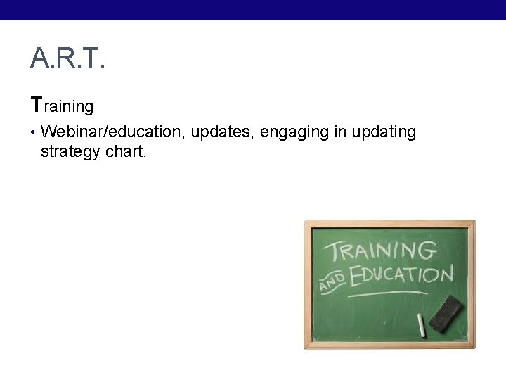 A. R. T. Training • Webinar/education, updates, engaging in updating strategy chart. 