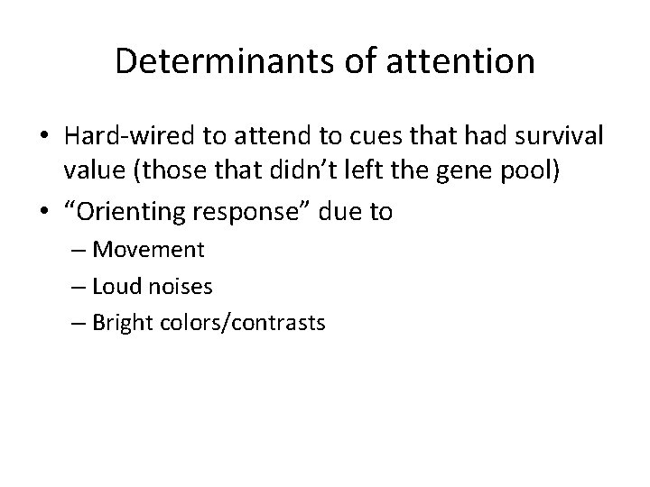 Determinants of attention • Hard-wired to attend to cues that had survival value (those