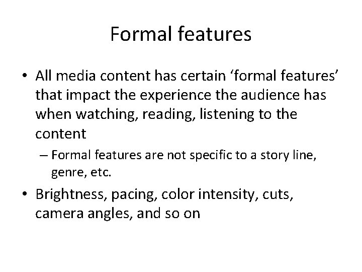 Formal features • All media content has certain ‘formal features’ that impact the experience