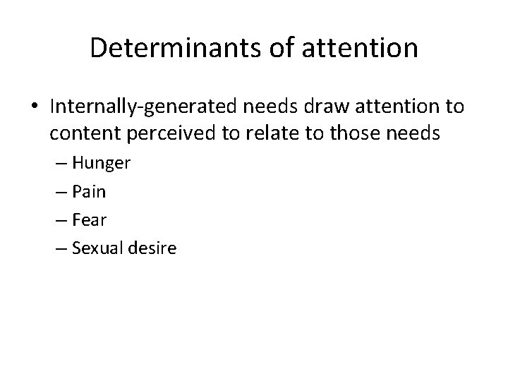 Determinants of attention • Internally-generated needs draw attention to content perceived to relate to