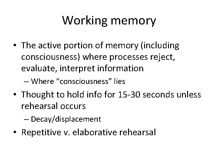 Working memory • The active portion of memory (including consciousness) where processes reject, evaluate,