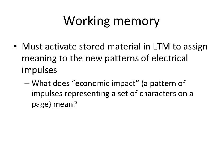 Working memory • Must activate stored material in LTM to assign meaning to the