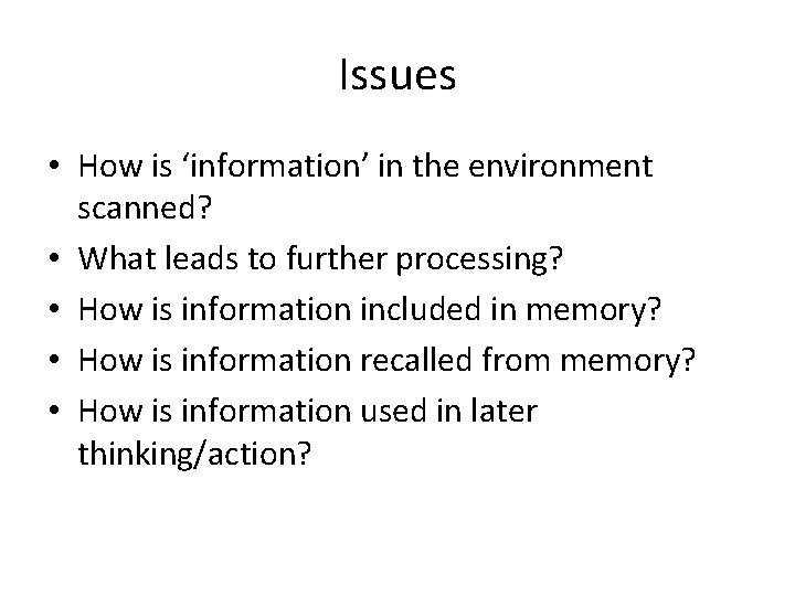 Issues • How is ‘information’ in the environment scanned? • What leads to further