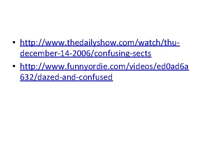  • http: //www. thedailyshow. com/watch/thudecember-14 -2006/confusing-sects • http: //www. funnyordie. com/videos/ed 0 ad