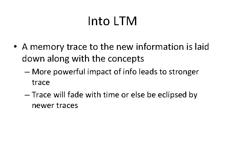 Into LTM • A memory trace to the new information is laid down along