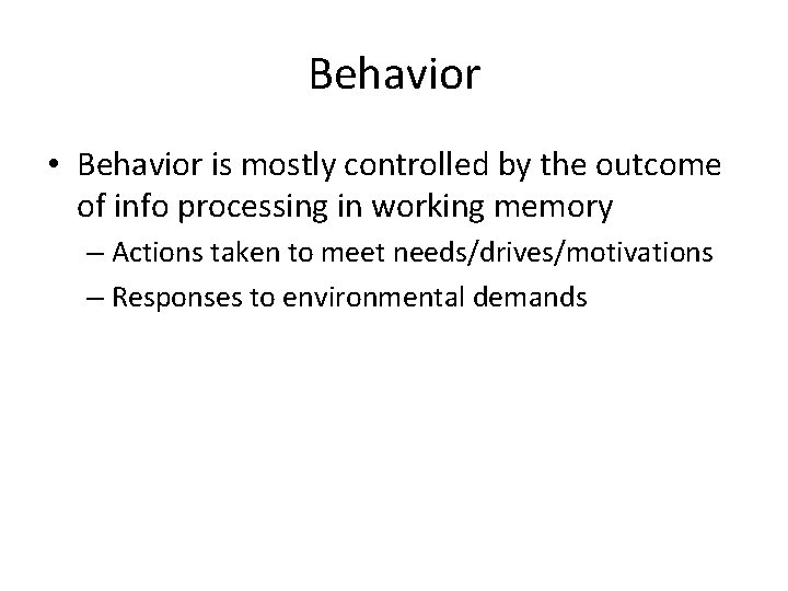 Behavior • Behavior is mostly controlled by the outcome of info processing in working