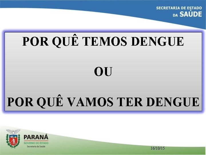 POR QUÊ TEMOS DENGUE OU POR QUÊ VAMOS TER DENGUE 16/10/15 