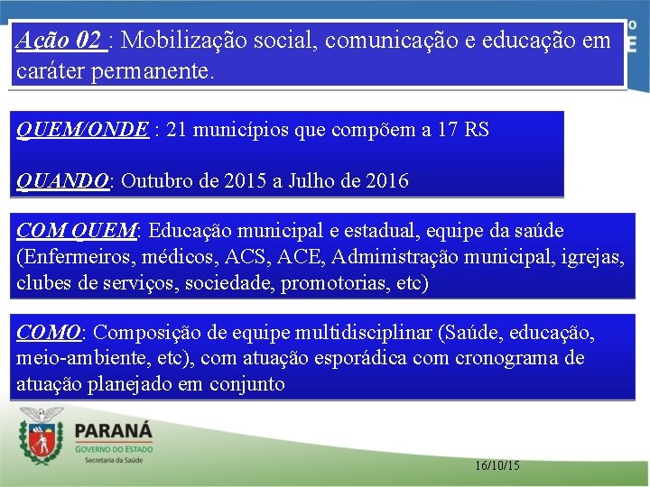 Ação 02 : Mobilização social, comunicação e educação em caráter permanente. QUEM/ONDE : 21