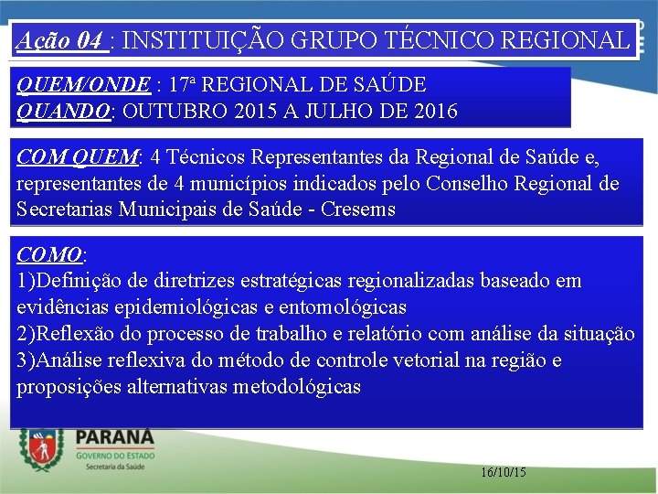 Ação 04 : INSTITUIÇÃO GRUPO TÉCNICO REGIONAL QUEM/ONDE : 17ª REGIONAL DE SAÚDE QUANDO: