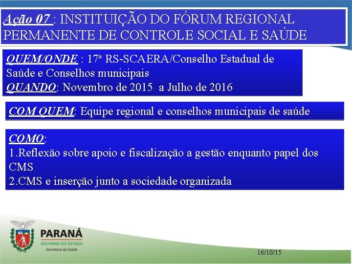 Ação 07 : INSTITUIÇÃO DO FÓRUM REGIONAL PERMANENTE DE CONTROLE SOCIAL E SAÚDE QUEM/ONDE