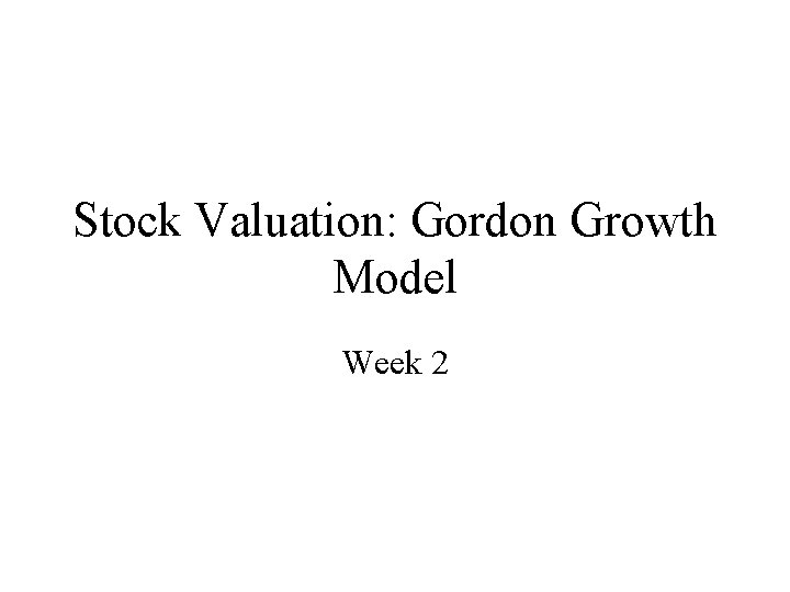 Stock Valuation: Gordon Growth Model Week 2 