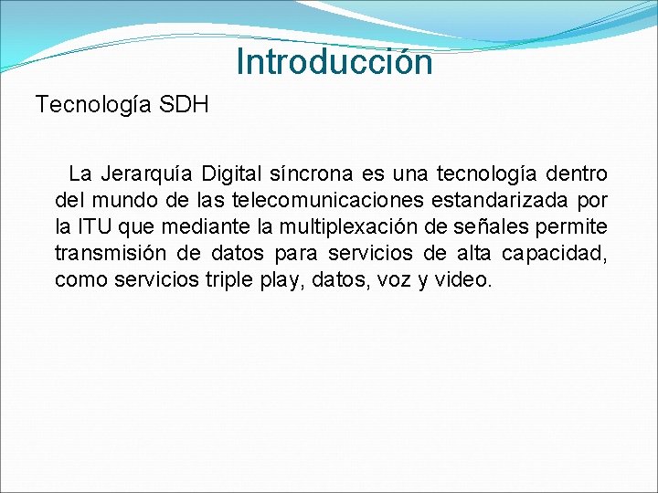 Introducción Tecnología SDH La Jerarquía Digital síncrona es una tecnología dentro del mundo de