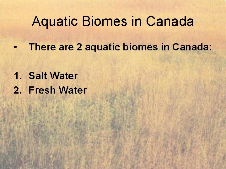 Aquatic Biomes in Canada • There are 2 aquatic biomes in Canada: 1. Salt