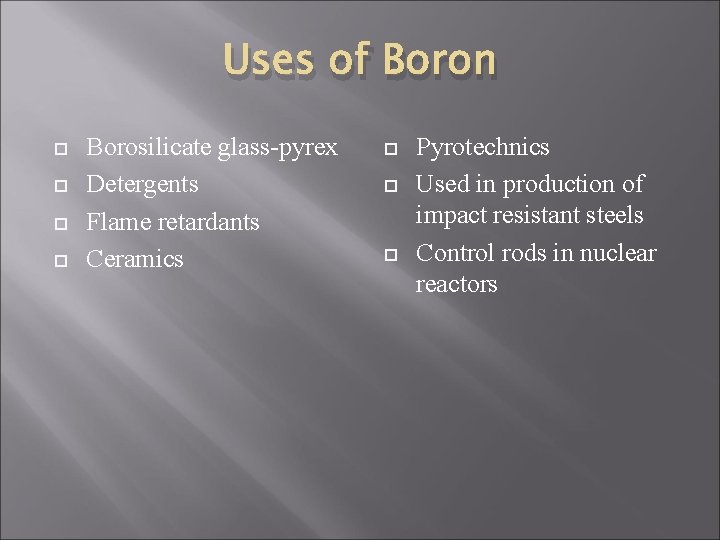 Uses of Boron Borosilicate glass-pyrex Detergents Flame retardants Ceramics Pyrotechnics Used in production of