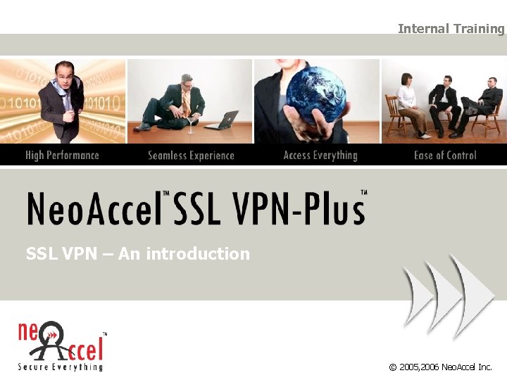 Internal Training SSL VPN – An introduction © 2005, 2006 Neo. Accel Inc. Internal Training SSL VPN – An introduction © 2005, 2006 Neo. Accel Inc.