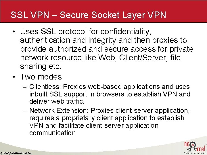 SSL VPN – Secure Socket Layer VPN • Uses SSL protocol for confidentiality, authentication SSL VPN – Secure Socket Layer VPN • Uses SSL protocol for confidentiality, authentication
