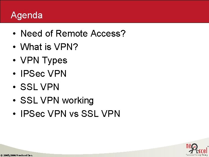 Agenda • • Need of Remote Access? What is VPN? VPN Types IPSec VPN Agenda • • Need of Remote Access? What is VPN? VPN Types IPSec VPN