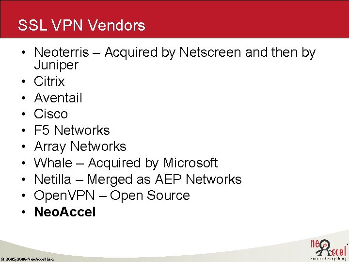 SSL VPN Vendors • Neoterris – Acquired by Netscreen and then by Juniper • SSL VPN Vendors • Neoterris – Acquired by Netscreen and then by Juniper •