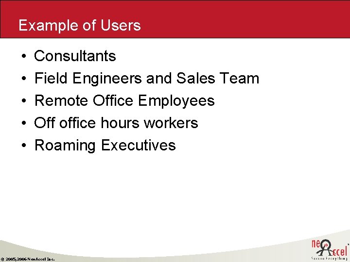 Example of Users • • • Consultants Field Engineers and Sales Team Remote Office Example of Users • • • Consultants Field Engineers and Sales Team Remote Office