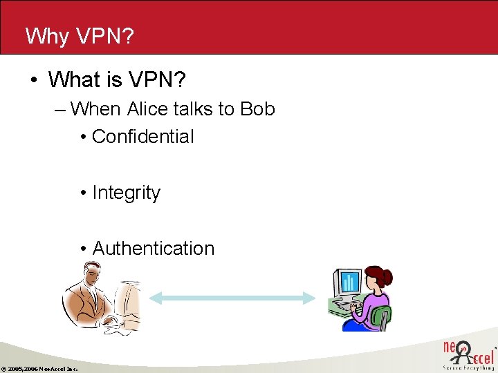 Why VPN? • What is VPN? – When Alice talks to Bob • Confidential Why VPN? • What is VPN? – When Alice talks to Bob • Confidential
