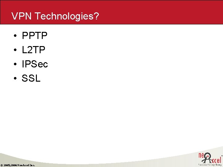 VPN Technologies? • • PPTP L 2 TP IPSec SSL © 2005, 2006 Neo. VPN Technologies? • • PPTP L 2 TP IPSec SSL © 2005, 2006 Neo.