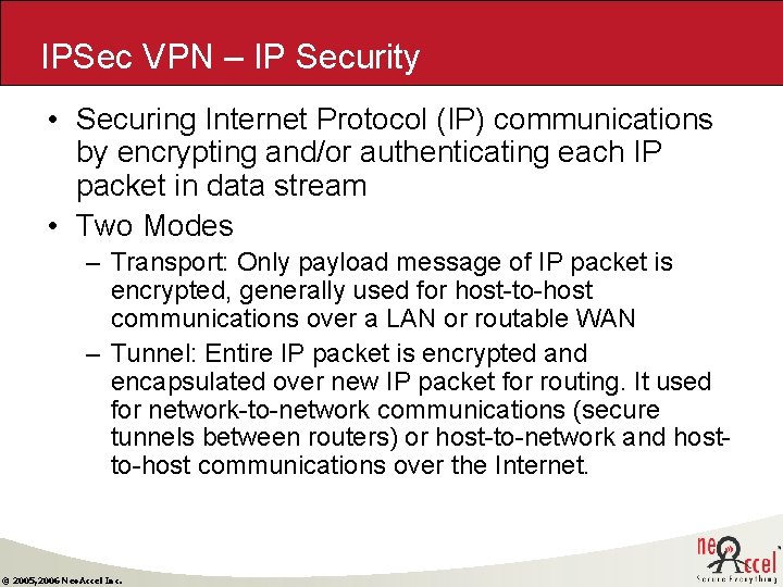 IPSec VPN – IP Security • Securing Internet Protocol (IP) communications by encrypting and/or IPSec VPN – IP Security • Securing Internet Protocol (IP) communications by encrypting and/or