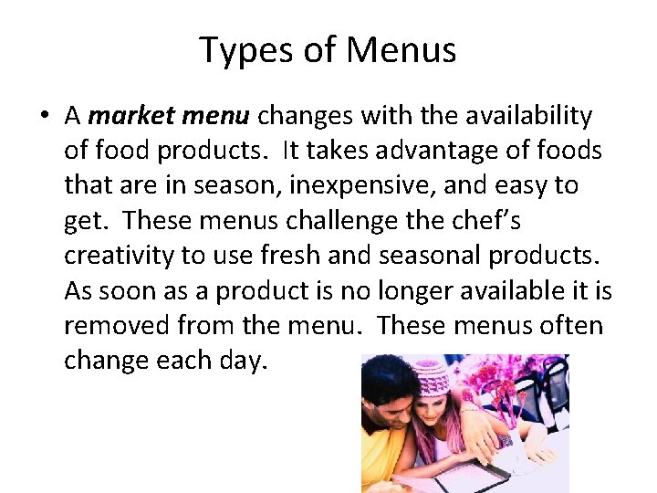 Types of Menus • A market menu changes with the availability of food products.