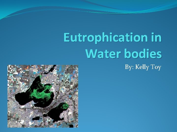 Eutrophication in Water bodies By: Kelly Toy 