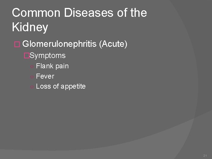 Common Diseases of the Kidney � Glomerulonephritis (Acute) �Symptoms ○ Flank pain ○ Fever
