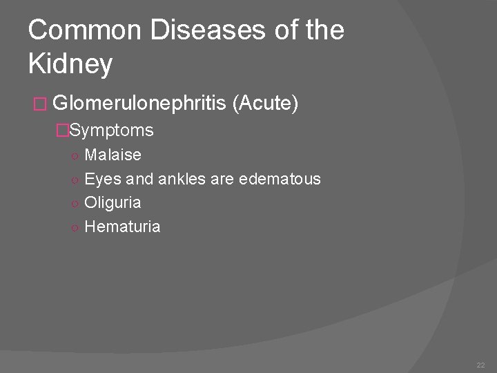 Common Diseases of the Kidney � Glomerulonephritis (Acute) �Symptoms ○ Malaise ○ Eyes and