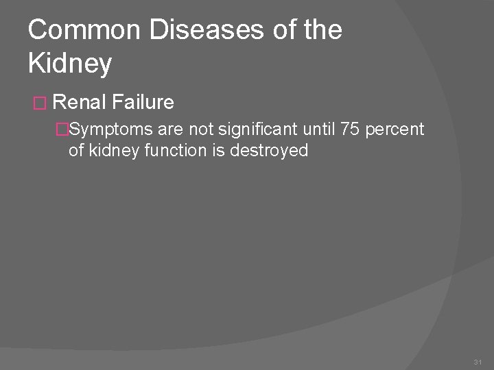 Common Diseases of the Kidney � Renal Failure �Symptoms are not significant until 75