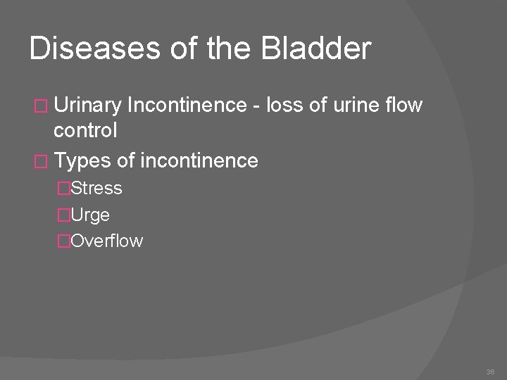 Diseases of the Bladder � Urinary Incontinence - loss of urine flow control �