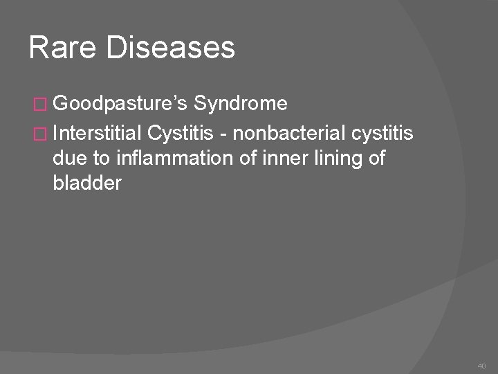 Rare Diseases � Goodpasture’s Syndrome � Interstitial Cystitis - nonbacterial cystitis due to inflammation