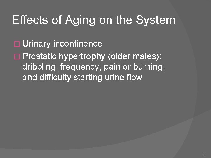 Effects of Aging on the System � Urinary incontinence � Prostatic hypertrophy (older males):