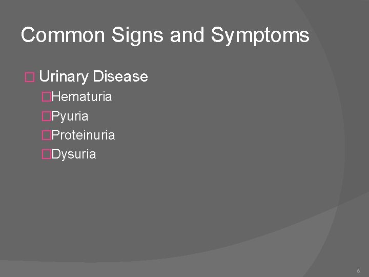 Common Signs and Symptoms � Urinary Disease �Hematuria �Pyuria �Proteinuria �Dysuria 6 