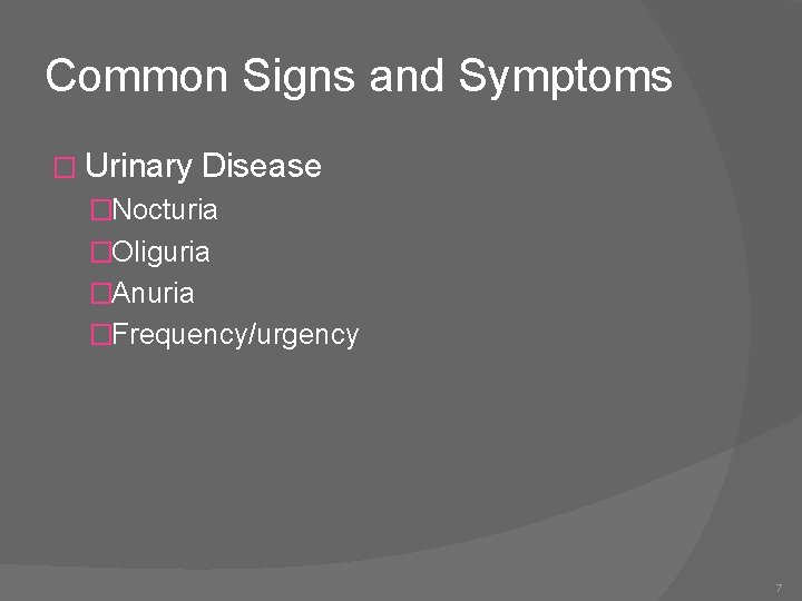 Common Signs and Symptoms � Urinary Disease �Nocturia �Oliguria �Anuria �Frequency/urgency 7 
