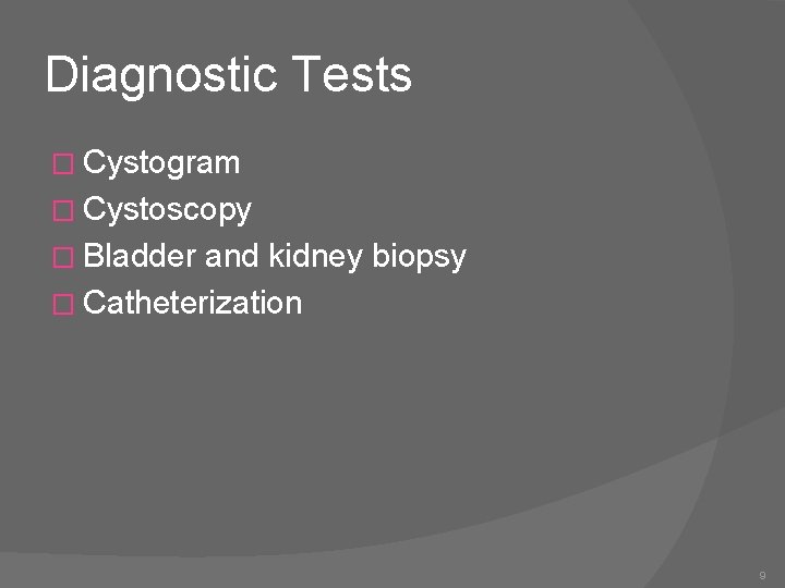 Diagnostic Tests � Cystogram � Cystoscopy � Bladder and kidney biopsy � Catheterization 9