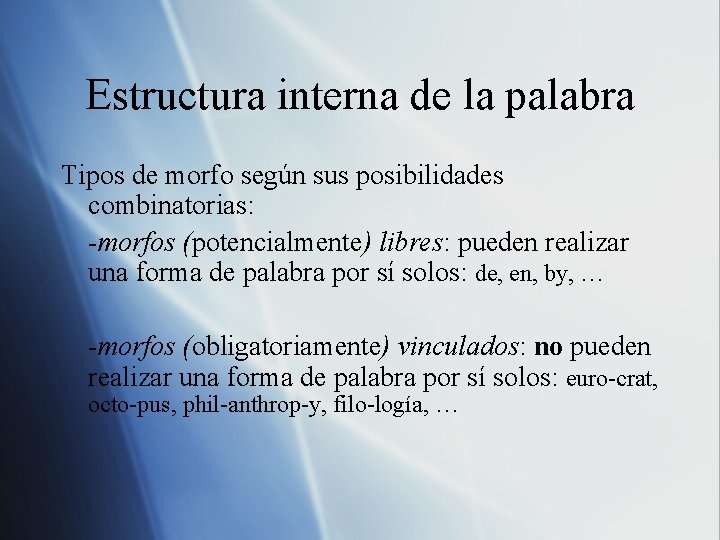 Estructura interna de la palabra Tipos de morfo según sus posibilidades combinatorias: -morfos (potencialmente) Estructura interna de la palabra Tipos de morfo según sus posibilidades combinatorias: -morfos (potencialmente)