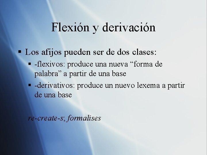 Flexión y derivación § Los afijos pueden ser de dos clases: § -flexivos: produce Flexión y derivación § Los afijos pueden ser de dos clases: § -flexivos: produce