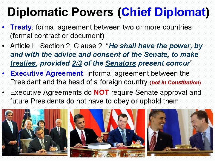 Diplomatic Powers (Chief Diplomat) • Treaty: formal agreement between two or more countries (formal