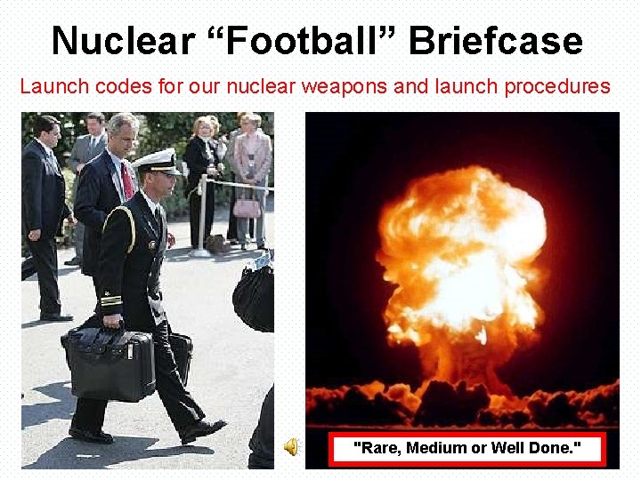 Nuclear “Football” Briefcase Launch codes for our nuclear weapons and launch procedures "Rare, Medium