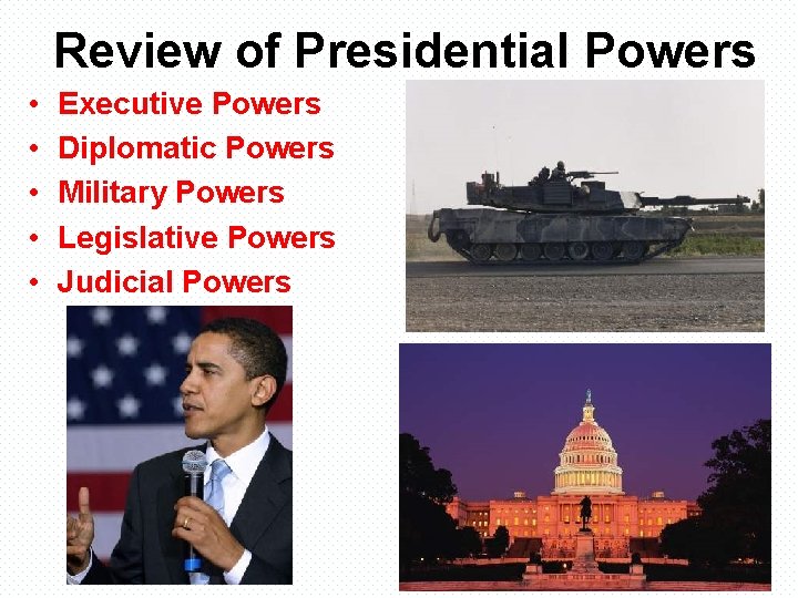 Review of Presidential Powers • • • Executive Powers Diplomatic Powers Military Powers Legislative