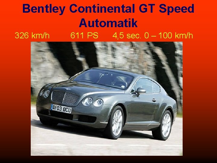 Bentley Continental GT Speed Automatik 326 km/h 611 PS 4, 5 sec. 0 –