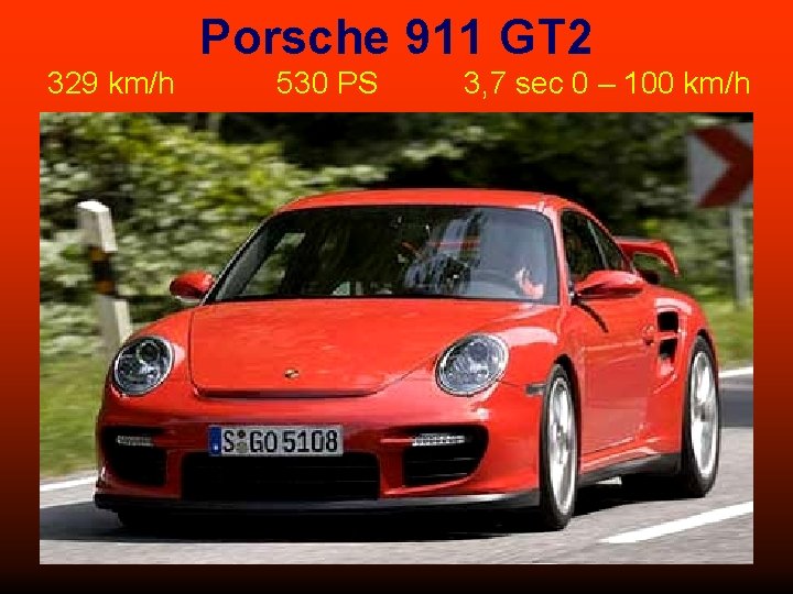 Porsche 911 GT 2 329 km/h 530 PS 3, 7 sec 0 – 100