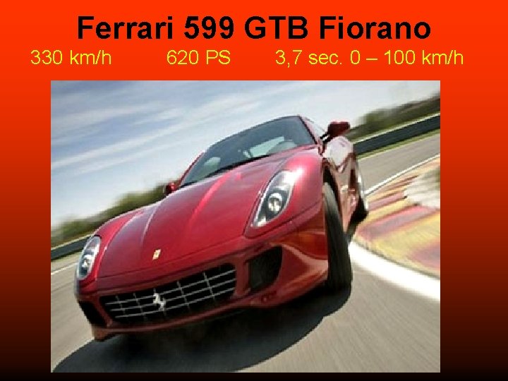 Ferrari 599 GTB Fiorano 330 km/h 620 PS 3, 7 sec. 0 – 100