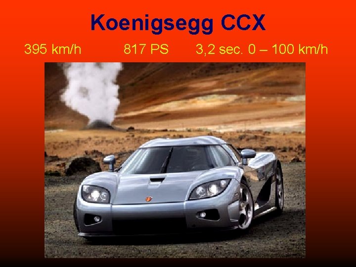 Koenigsegg CCX 395 km/h 817 PS 3, 2 sec. 0 – 100 km/h 