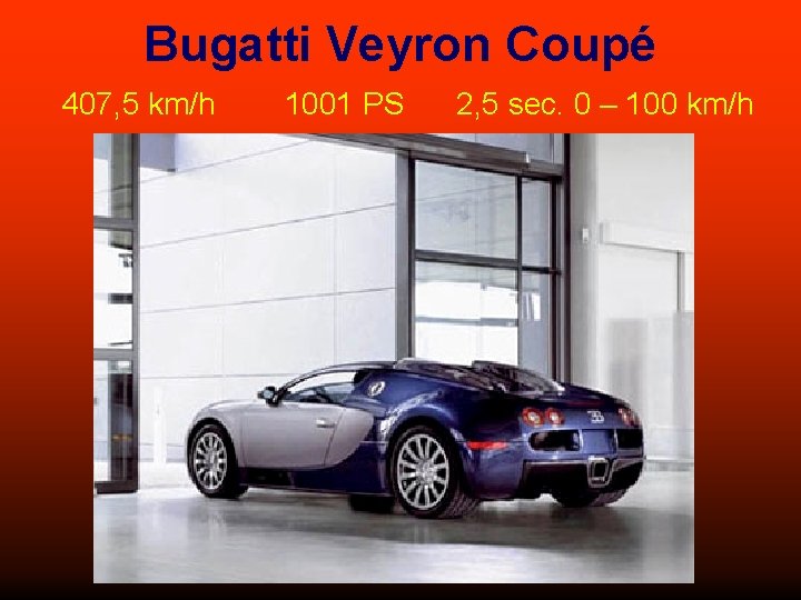 Bugatti Veyron Coupé 407, 5 km/h 1001 PS 2, 5 sec. 0 – 100