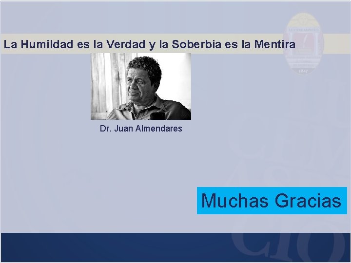 La Humildad es la Verdad y la Soberbia es la Mentira Dr. Juan Almendares
