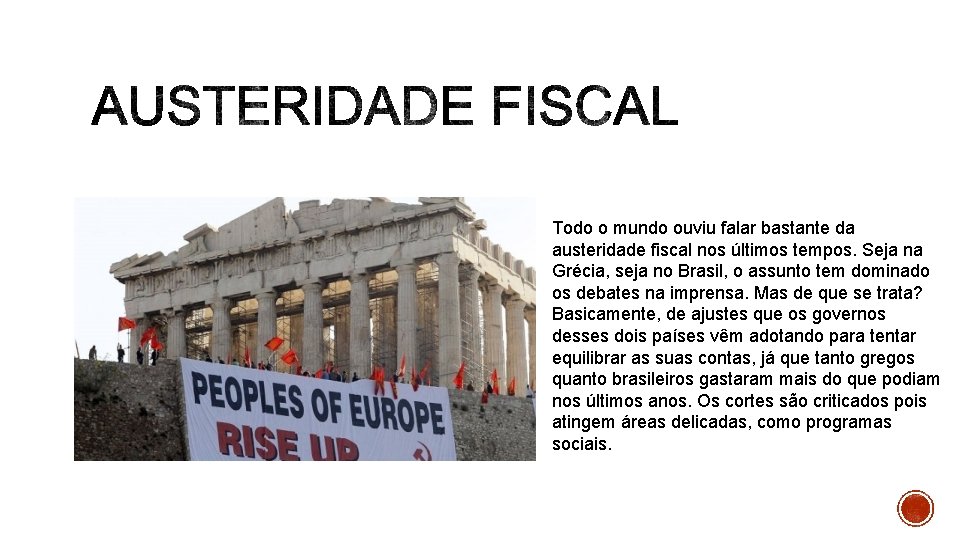 Todo o mundo ouviu falar bastante da austeridade fiscal nos últimos tempos. Seja na