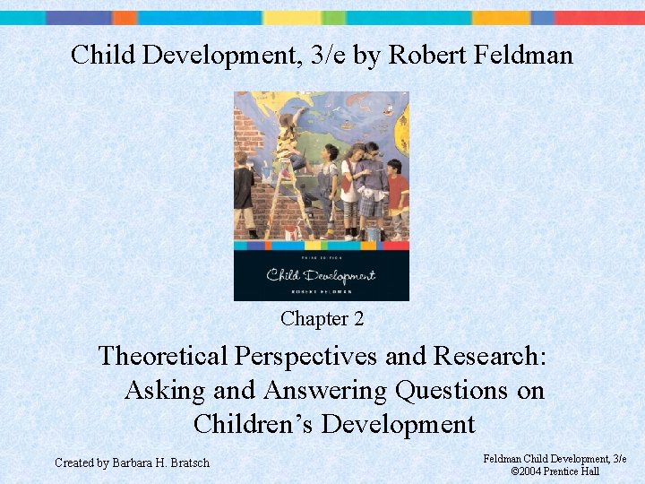 Child Development, 3/e by Robert Feldman Chapter 2 Theoretical Perspectives and Research: Asking and